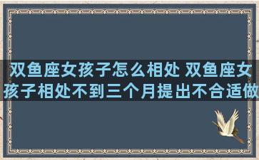 双鱼座女孩子怎么相处 双鱼座女孩子相处不到三个月提出不合适做朋友